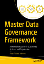 Master Data Governance Framework : A Practitioner's Guide to Master Data, Systems, and Organization - Peter Folmer Hansen