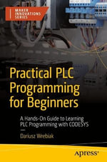 Practical PLC Programming for Beginners : A Hands-On Guide to Learning PLC Programming with CODESYS - Dariusz Wrebiak