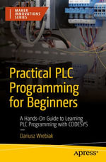Practical PLC Programming for Beginners : A Hands-On Guide to Learning PLC Programming with CODESYS - Dariusz Wrebiak