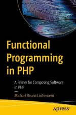 Functional Programming in PHP : A Primer for Composing Software in PHP - Michael Bruno Lochemem