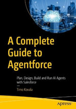 A Complete Guide to Agentforce : Plan, Design, Build and Run AI Agents with Salesforce - Timo Kovala