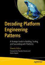Decoding Platform Engineering Patterns : A Strategic Guide to Building, Scaling, and Succeeding with Platforms - Shweta Vohra