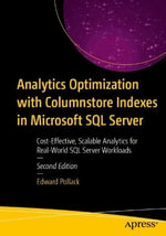 Analytics Optimization with Columnstore Indexes in Microsoft SQL Server : Cost-Effective, Scalable Analytics for Real-World SQL Server Workloads - Edward Pollack