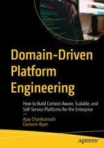 Domain-Driven Platform Engineering : How to Build Context-Aware, Scalable, and Self-Service Platforms for the Enterprise - Ajay Chankramath