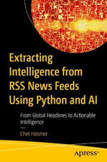 Extracting Intelligence from RSS News Feeds Using Python and AI : From Global Headlines to Actionable Intelligence - Chet Hosmer