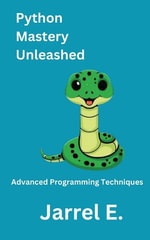 Python Mastery Unleashed : Advanced Programming Techniques - Jarrel E.