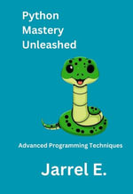 Python Mastery Unleashed : Advanced Programming Techniques - Jarrel E.
