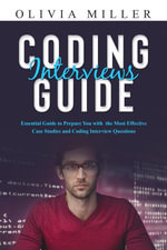 CODING INTERVIEWS G U I D E : Essential Guide to Prepare You with the Most Effective Case Studies and Coding Interview Questions - Olivia Miller