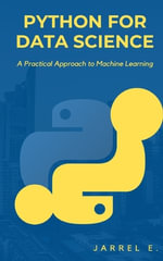 Python for Data Science : A Practical Approach to Machine Learning - Jarrel E.