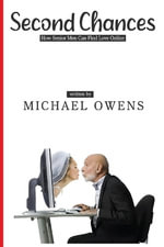 Second Chances : How Senior Men Can Find Love Online - Michael Owens