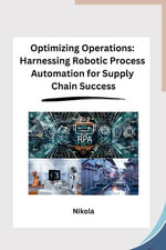 Optimizing Operations : Harnessing Robotic Process Automation for Supply Chain Success - Nikola
