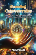 Decoding Cryptocurrency : Navigating the crypto space: an introduction to virtual money and blockchain technology - Finnley Blake
