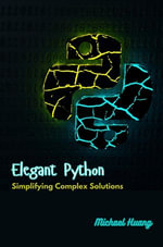 Elegant Python : Simplifying Complex Solutions - Michael Huang