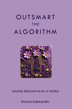 Outsmart the Algorithm : Staying Relevant in an AI World - Roman Kurmachev