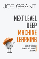 Next Level Deep Machine Learning : Complete Tips and Tricks to Deep Machine Learning - Joe Grant