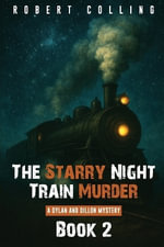 THE STARRY NIGHT TRAIN MURDER : a dylan and dillon mystery - Robert Colling