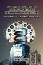 SQL for Beginners : Your Essential Guide to Querying and Managing Databases - Emily Harris