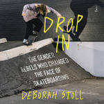 Drop in : The Gender Rebels Who Changed the Face of Skateboarding - Library Edition - Deborah Stoll