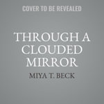 Through a Clouded Mirror Lib/E : Library Edition - Miya T. Beck