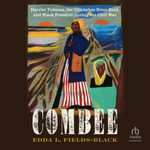 Combee : Harriet Tubman, the Combahee River Raid, and Black Freedom During the Civil War - Edda L. Fields-Black