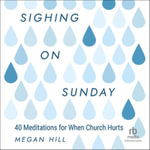 Sighing on Sunday : 40 Meditations for When Church Hurts - Megan Hill