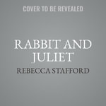 Rabbit & Juliet - Rebecca Stafford