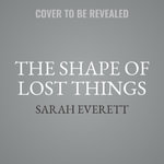 The Shape of Lost Things - Sarah Everett