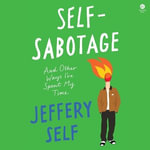 Self-Sabotage : And Other Ways Iï½ve Spent My Time - Jeffery Self
