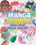 Manga Drawing with Mermaids, Unicorns, and Other Magical Creatures : Draw Manga Mythical Creatures - Naomi Hughes