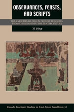 Observances, Feasts, and Scripts : The Varieties of Zhai in Chinese Buddhism from the Second to the Tenth Century - Yi Ding