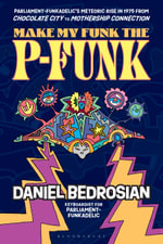 Make My Funk the P-Funk : Parliament-Funkadelic's Meteoric Rise in 1975 from Chocolate City to Mothership Connection - Daniel Bedrosian