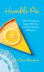 Humble Pie : Sober Menopause, Sugar Addiction, and the Sweetness of Recovery - Dana R. Bowman