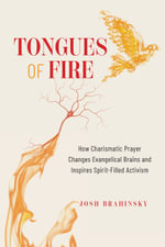 Tongues of Fire : How Charismatic Prayer Changes Evangelical Brains and Inspires Spirit-Filled Activism - Josh Brahinsky
