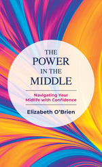 The Power in the Middle : Navigating Your Midlife with Confidence - Elizabeth O'Brien