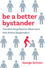 Be a Better Bystander : Transforming Passive Observers into Active Responders - George Schreer