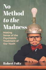 No Method to the Madness : Making Sense of the Psychiatric Treatment of our Youth - Robert Foltz
