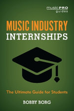 Music Industry Internships : The Ultimate Guide for Students - Bobby Borg