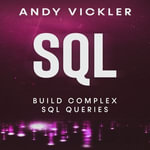 SQL : Build Complex SQL Queries - Andy Vickler