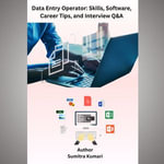 Data Entry Operator : Skills, Software, Career Tips, and Interview Q &A - Sumitra Kumari