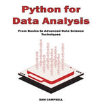 Python for Data Analysis : From Basics to Advanced Data Science Techniques - SAM CAMPBELL