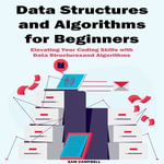 Data Structures and Algorithms for Beginners : Elevating Your Coding Skills with Data Structures and Algorithms - SAM CAMPBELL