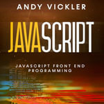 Javascript : Javascript Front End Programming - Andy Vickler