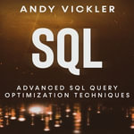 SQL : Advanced SQL Query Optimization Techniques - Andy Vickler