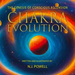 Chakra Evolution : The Genesis of Conscious Ascension - N.J. Powell
