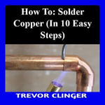 How To Solder Copper Pipe To Copper Fittings With A Torch - Trevor Clinger
