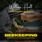 Beekeeping : Understand the Basics and Get Started With Beekeeping (Top Tips & Tricks and How to Avoid Common Mistakes and Pitfalls) - William Hall