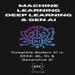 Machine Learning, Deep Learning & Generative AI : Understanding the Complete Modern AI in 2024: ML, DL & Gen AI - Et Tu Code