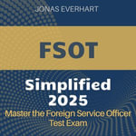 FSOT Simplified : FSOT Success Guide 2024-2025: Ace the Foreign Service Officer Test with Confidence - Jonas Everhart