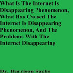 What Is The Internet Is Disappearing Phenomenon, What Has Caused The Internet Is Disappearing Phenomenon, And The Problems With The Internet Disappearing - Dr. Harrison Sachs
