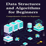 Data Structures and Algorithms for Beginners : Comprehensive Guide for Beginners - Brian Paul
